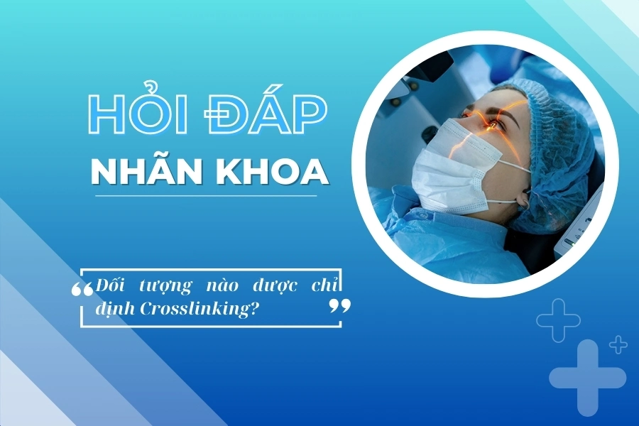 Hỏi đáp nhãn khoa: Những đối tượng được chỉ định thủ thuật Crosslinking?