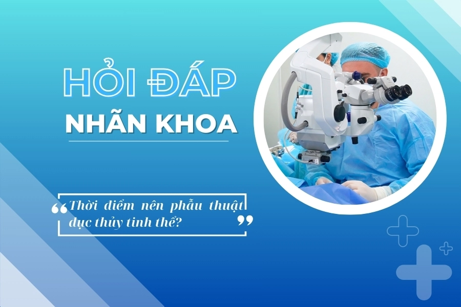 Hỏi đáp nhãn khoa: Có nên đợi đục thủy tinh thể tiến triển nặng mới tiến hành phẫu thuật?